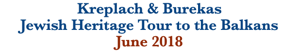 Kreplach & Burekas Jewish Heritage Tour to the Balkans June 2018